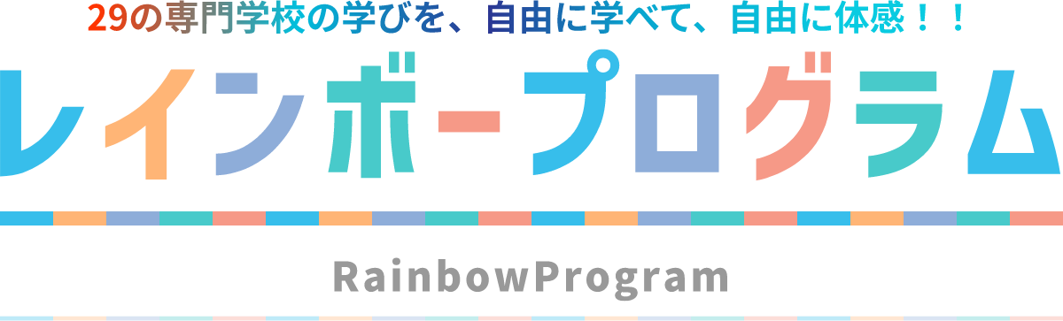 29の専門学校の学びを、自由に学べて、自由に体感！！レインボープログラム